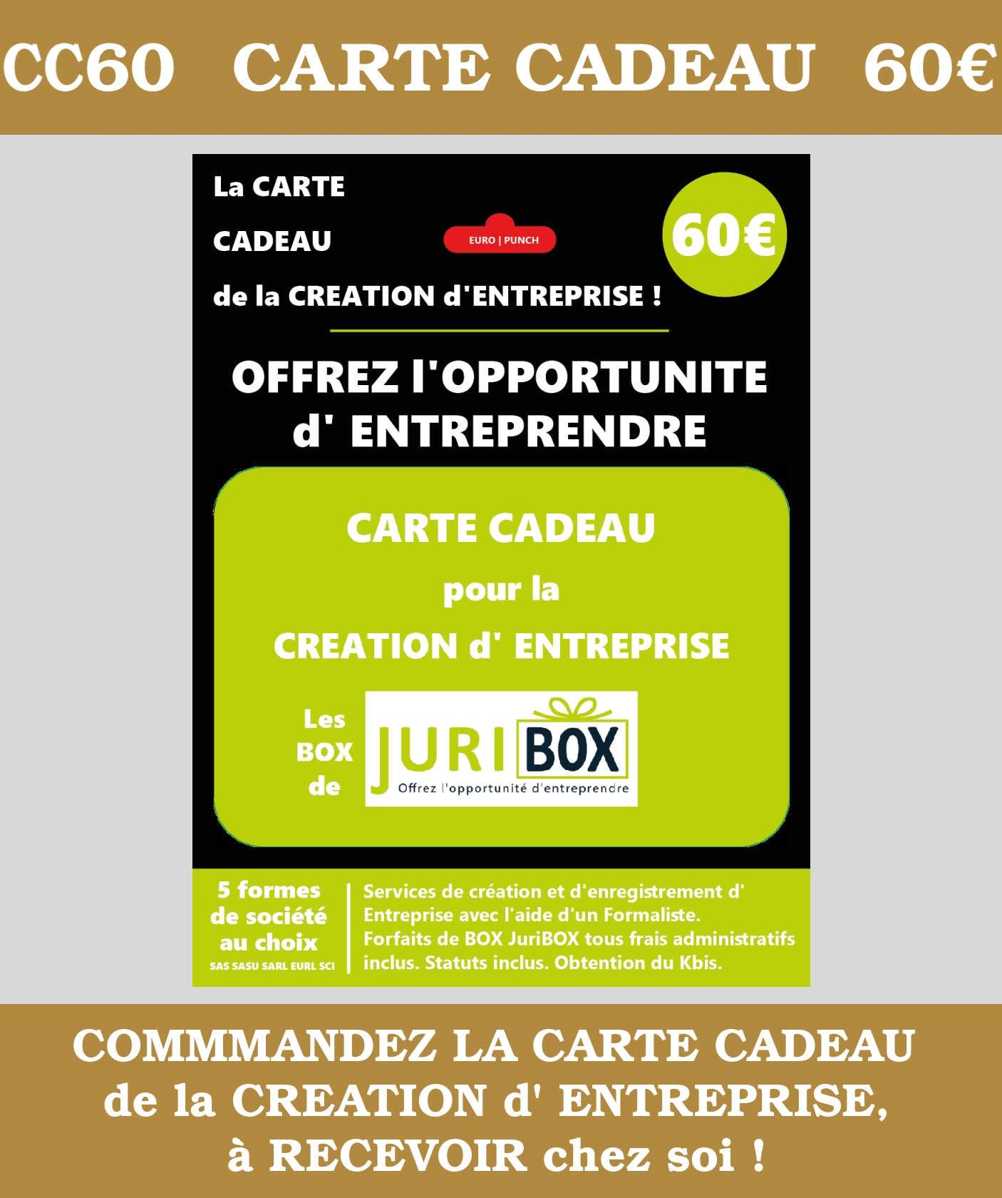 CC60_CarteCadeau_VPC_JuriBOX LA CARTE CADEAU de la Création d'ENTREPRISE. MONTANT de 60 € ( 60 euros TTC) JuriBOX. OFFREZ L'OPPORTUNITE d'ENTREPRENDRE avec les BOX et CARTES CADEAUX JuriBOX.